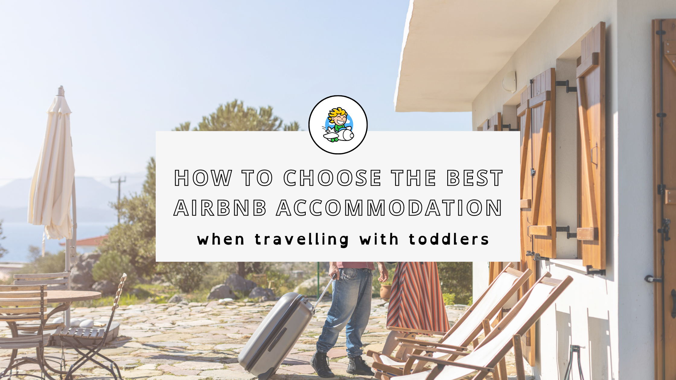 How to Choose the Best Airbnb Accommodation When Travelling with Toddlers