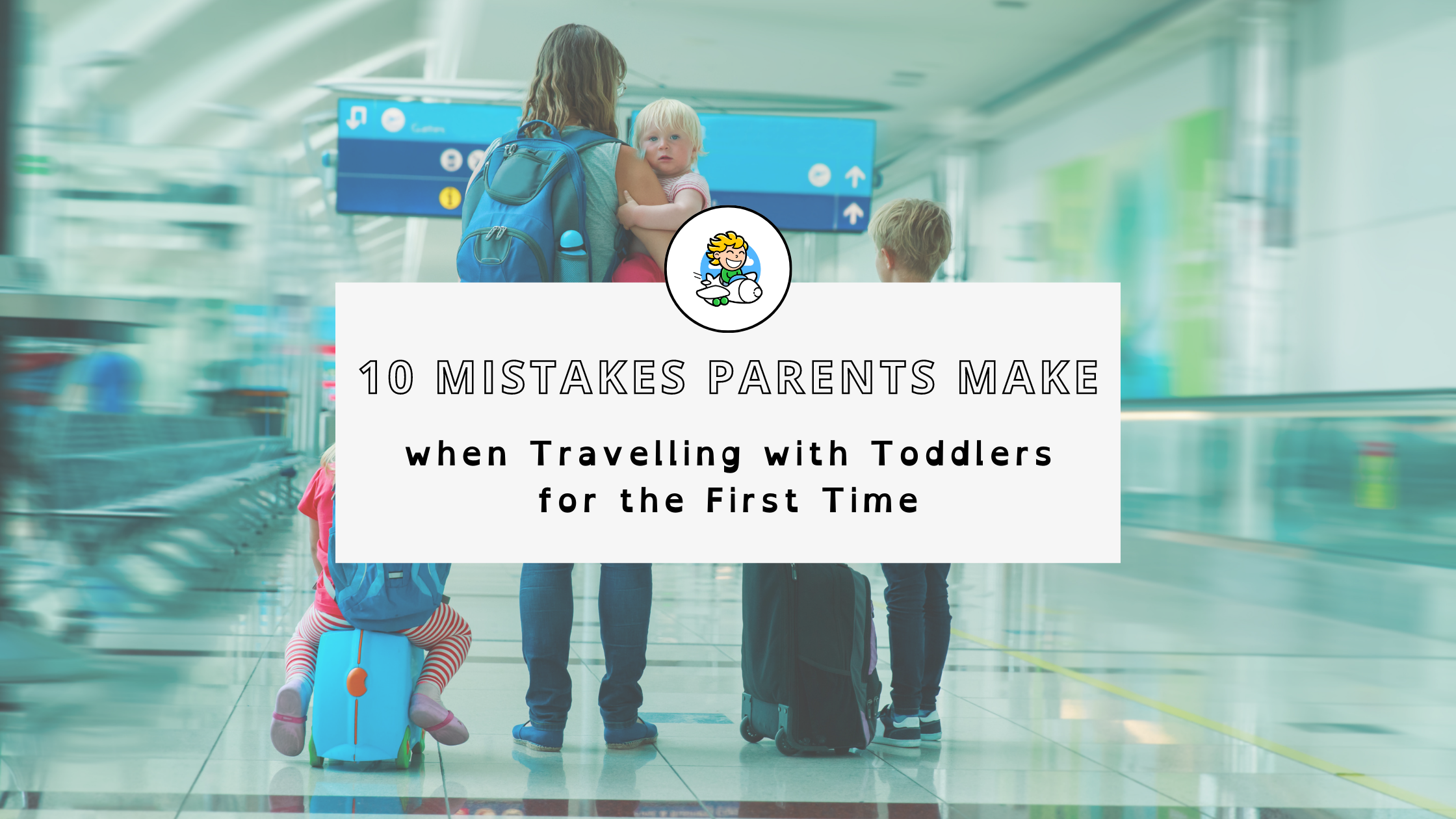 10 Mistakes Parents Make When Travelling with Toddlers for the First Time