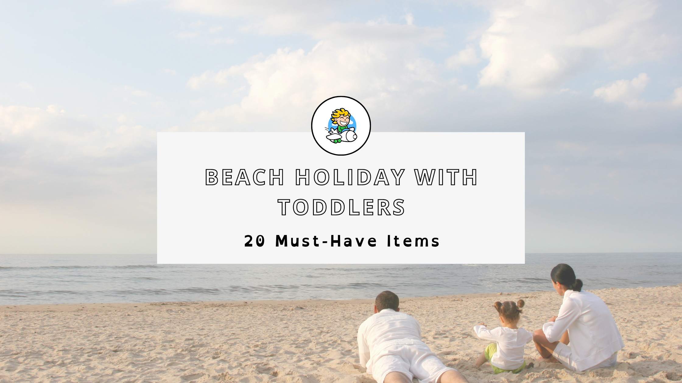 20 Must-Have Items on Your Packing List for a Beach Holiday with Toddlers